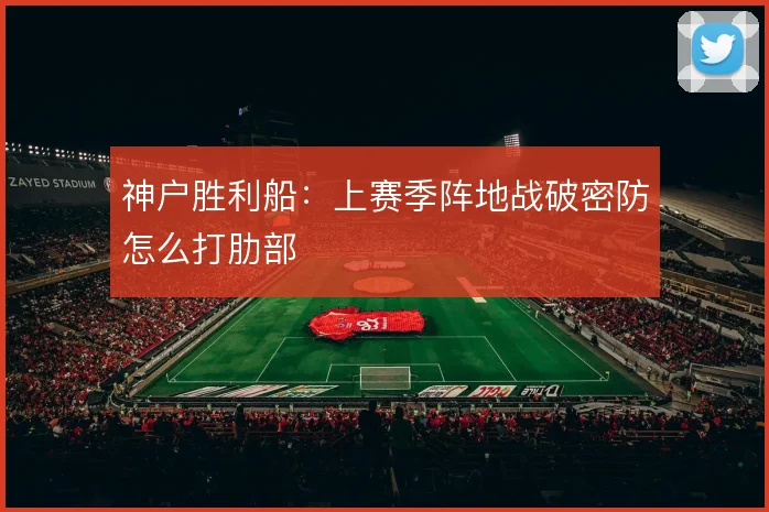 神户胜利船：上赛季阵地战破密防怎么打肋部
