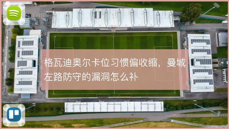 格瓦迪奥尔卡位习惯偏收缩，曼城左路防守的漏洞怎么补