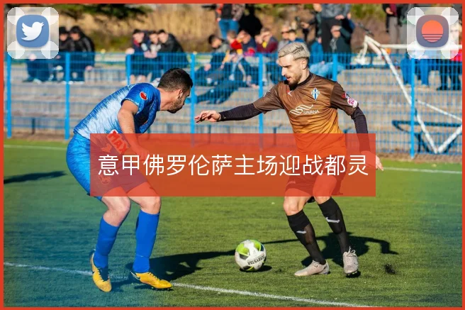 意甲佛罗伦萨主场迎战都灵