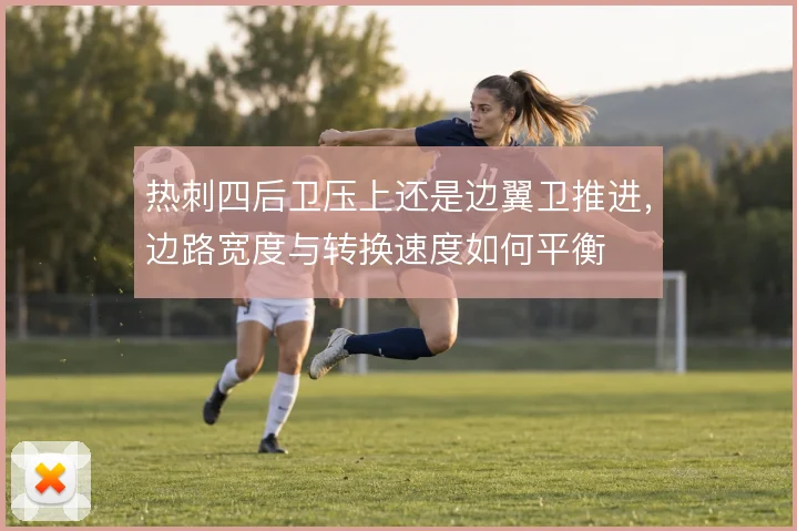 热刺四后卫压上还是边翼卫推进，边路宽度与转换速度如何平衡