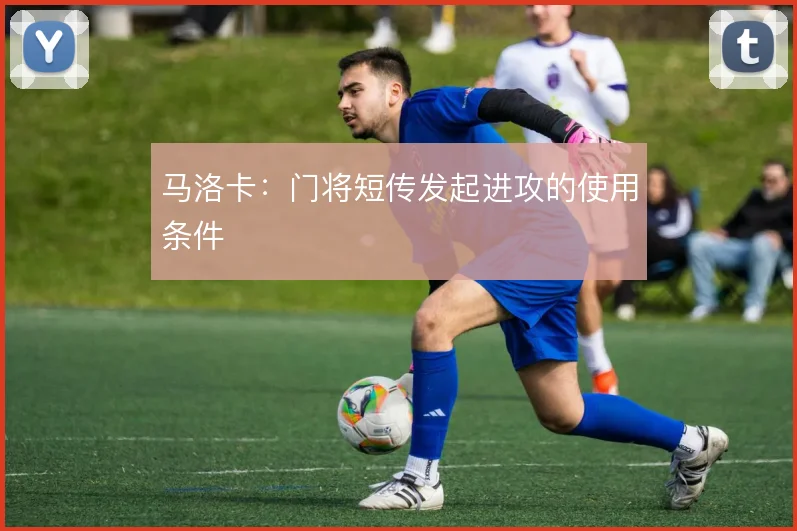 马洛卡:门将短传发起进攻的使用条件