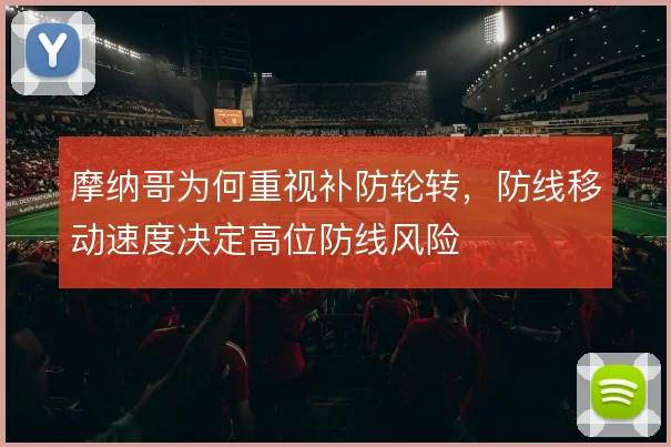 摩纳哥为何重视补防轮转，防线移动速度决定高位防线风险
