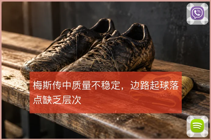 梅斯传中质量不稳定，边路起球落点缺乏层次