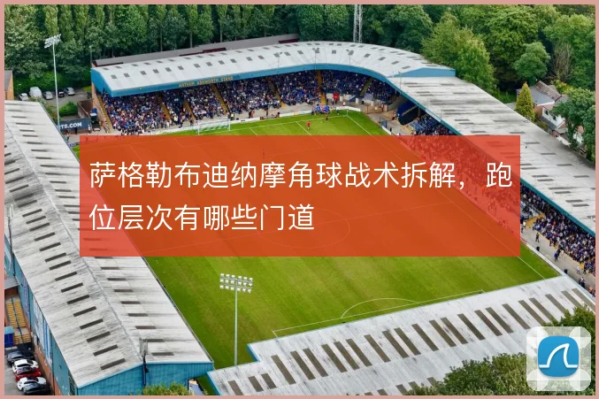 萨格勒布迪纳摩角球战术拆解，跑位层次有哪些门道