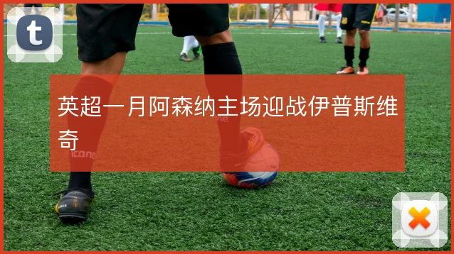 英超一月阿森纳主场迎战伊普斯维奇