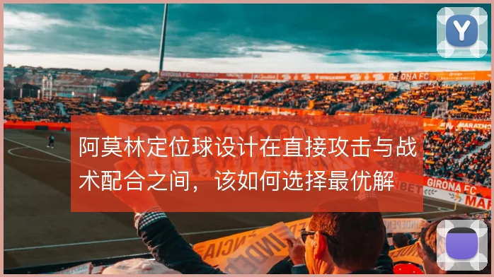 阿莫林定位球设计在直接攻击与战术配合之间,该如何选择最优解